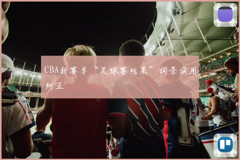 CBA新赛季“足球赛结果”词条误用纠正