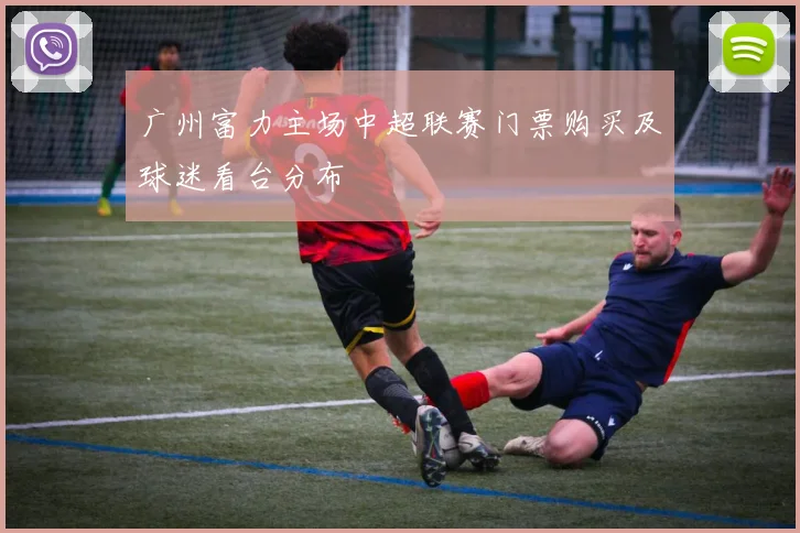 广州富力主场中超联赛门票购买及球迷看台分布
