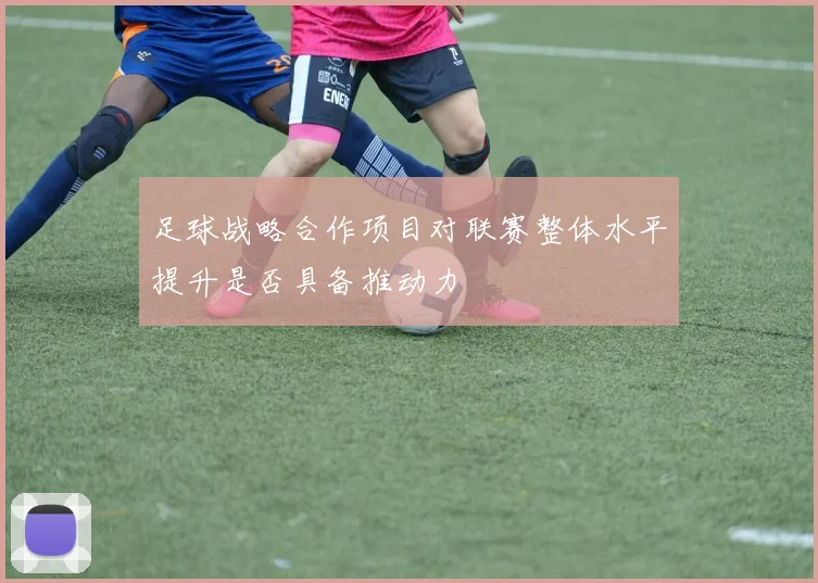 足球战略合作项目对联赛整体水平提升是否具备推动力
