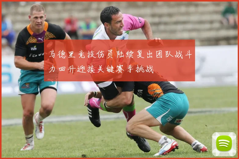 马德里竞技伤员陆续复出团队战斗力回升迎接关键赛季挑战